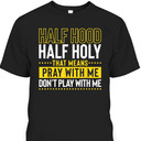 Funny Christian T-Shirt Half Hood Half Holy Pray With Me Don't Play With Me Funny Christian T-Shirt Half Hood Half Holy Pray With Me Don't Play With Me
