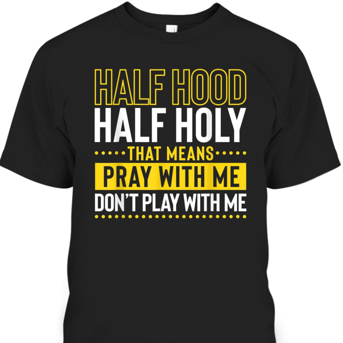 Funny Christian T-Shirt Half Hood Half Holy Pray With Me Don't Play With Me