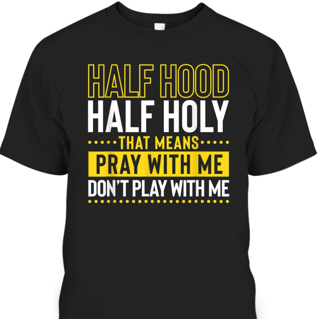 Funny Christian T-Shirt Half Hood Half Holy Pray With Me Don't Play With Me Funny Christian T-Shirt Half Hood Half Holy Pray With Me Don't Play With Me