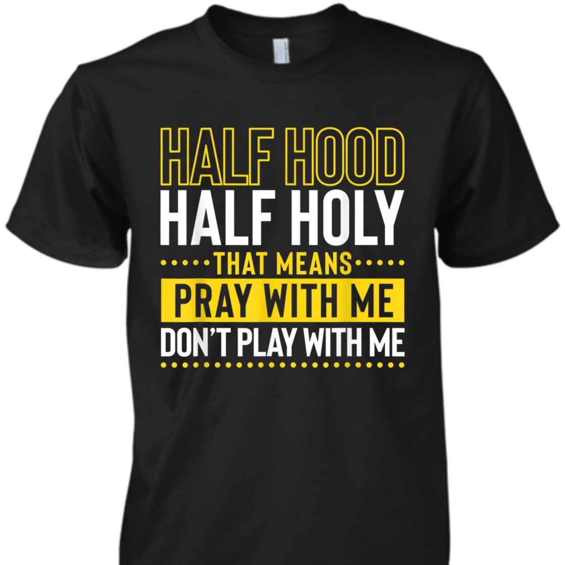 Funny Christian T-Shirt Half Hood Half Holy Pray With Me Don't Play With Me Funny Christian T-Shirt Half Hood Half Holy Pray With Me Don't Play With Me