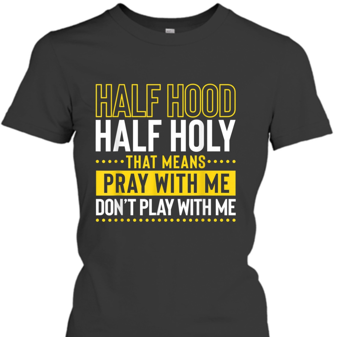 Funny Christian T-Shirt Half Hood Half Holy Pray With Me Don't Play With Me Funny Christian T-Shirt Half Hood Half Holy Pray With Me Don't Play With Me