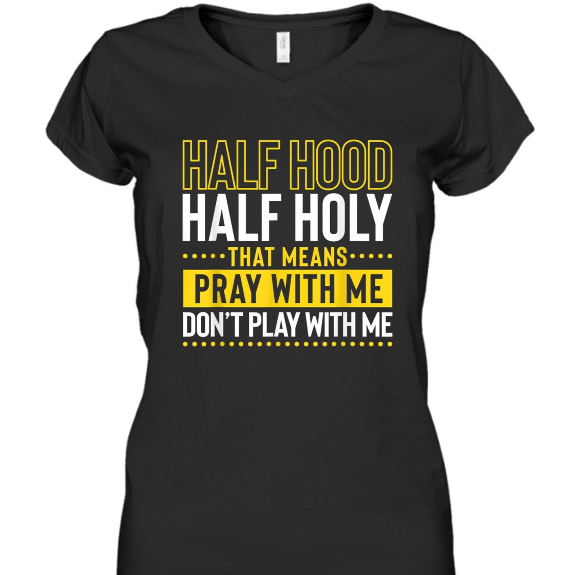 Funny Christian T-Shirt Half Hood Half Holy Pray With Me Don't Play With Me Funny Christian T-Shirt Half Hood Half Holy Pray With Me Don't Play With Me