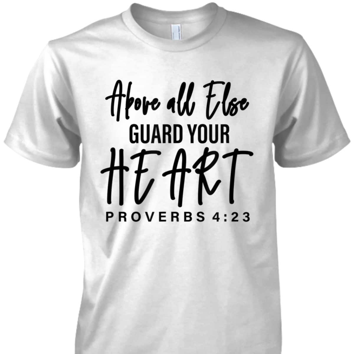 Proverbs 4:23 Bible Verse T-Shirt Above All Else Guard Your Heart Proverbs 4:23 Bible Verse T-Shirt Above All Else Guard Your Heart