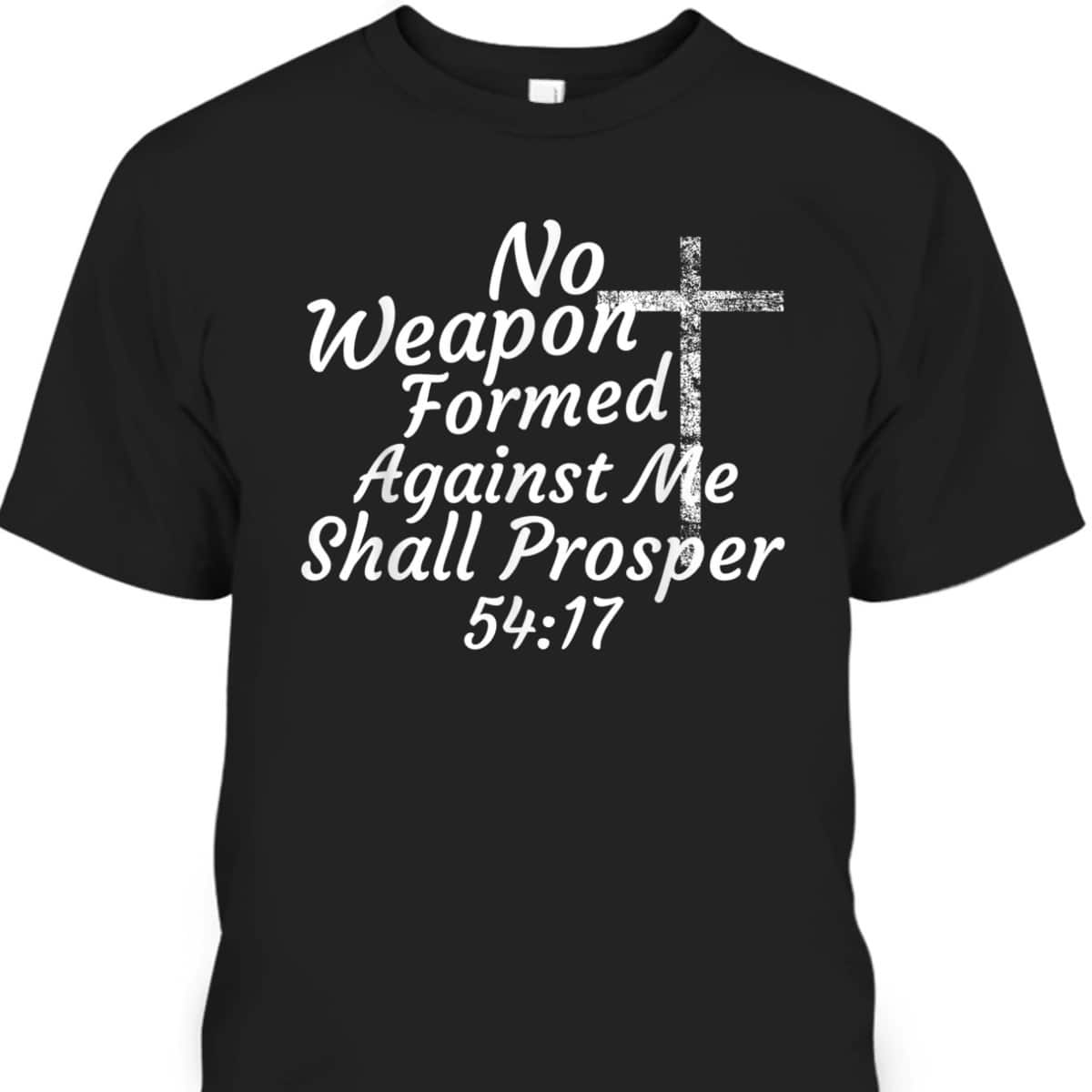Christian Bible Verse 54:17 No Weapon Formed Against Me Shall Prosper T-Shirt Christian Bible Verse 54:17 No Weapon Formed Against Me Shall Prosper T-Shirt