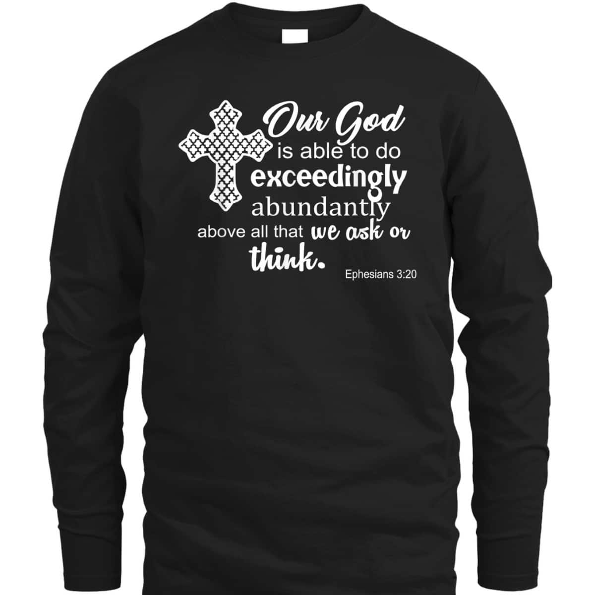 Ephesians 3:20 Our God Is Able To Exceedingly Abundantly Above All The We Ask Or Think Bible Verse T-Shirt