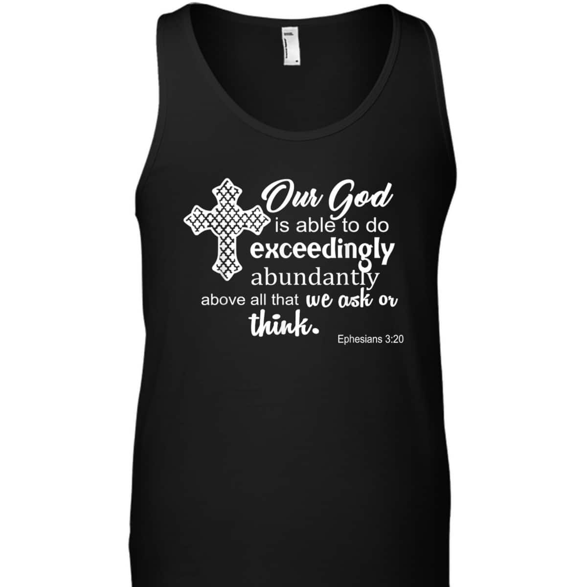 Ephesians 3:20 Our God Is Able To Exceedingly Abundantly Above All The We Ask Or Think Bible Verse T-Shirt Ephesians 3:20 Our God Is Able To Exceedingly Abundantly Above All The We Ask Or Think Bible Verse T-Shirt