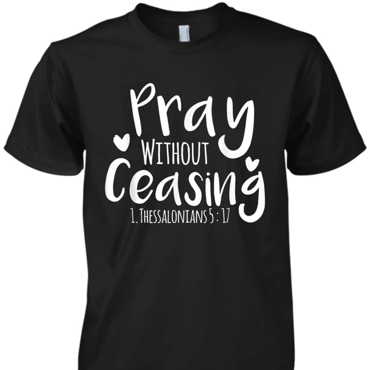Pray Without Ceasing Bible Verse T-Shirt Christian Jesus God Pray Without Ceasing Bible Verse T-Shirt Christian Jesus God