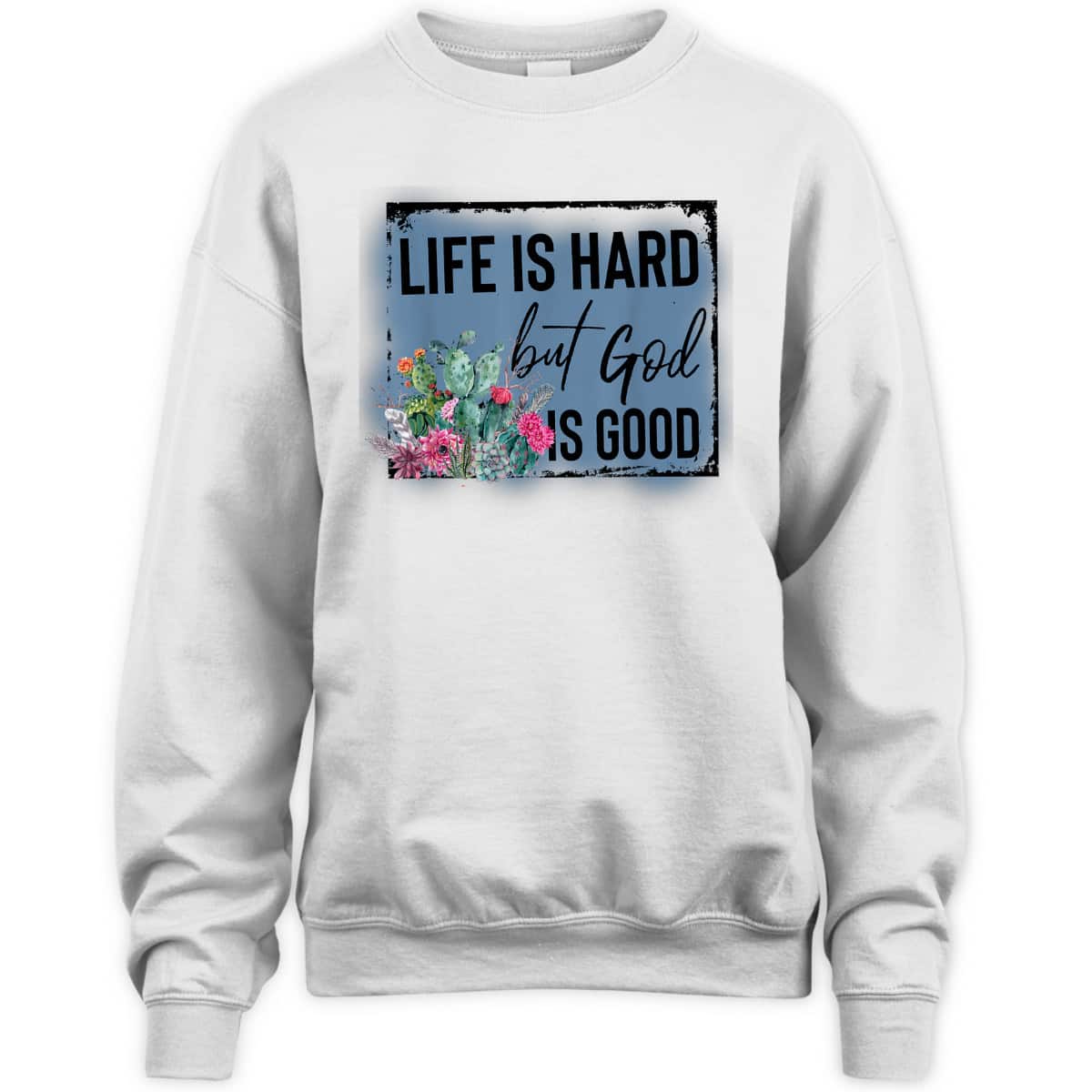 Floral Cactus Life Is Hard God Is Good T-Shirt Christian Gift Floral Cactus Life Is Hard God Is Good T-Shirt Christian Gift