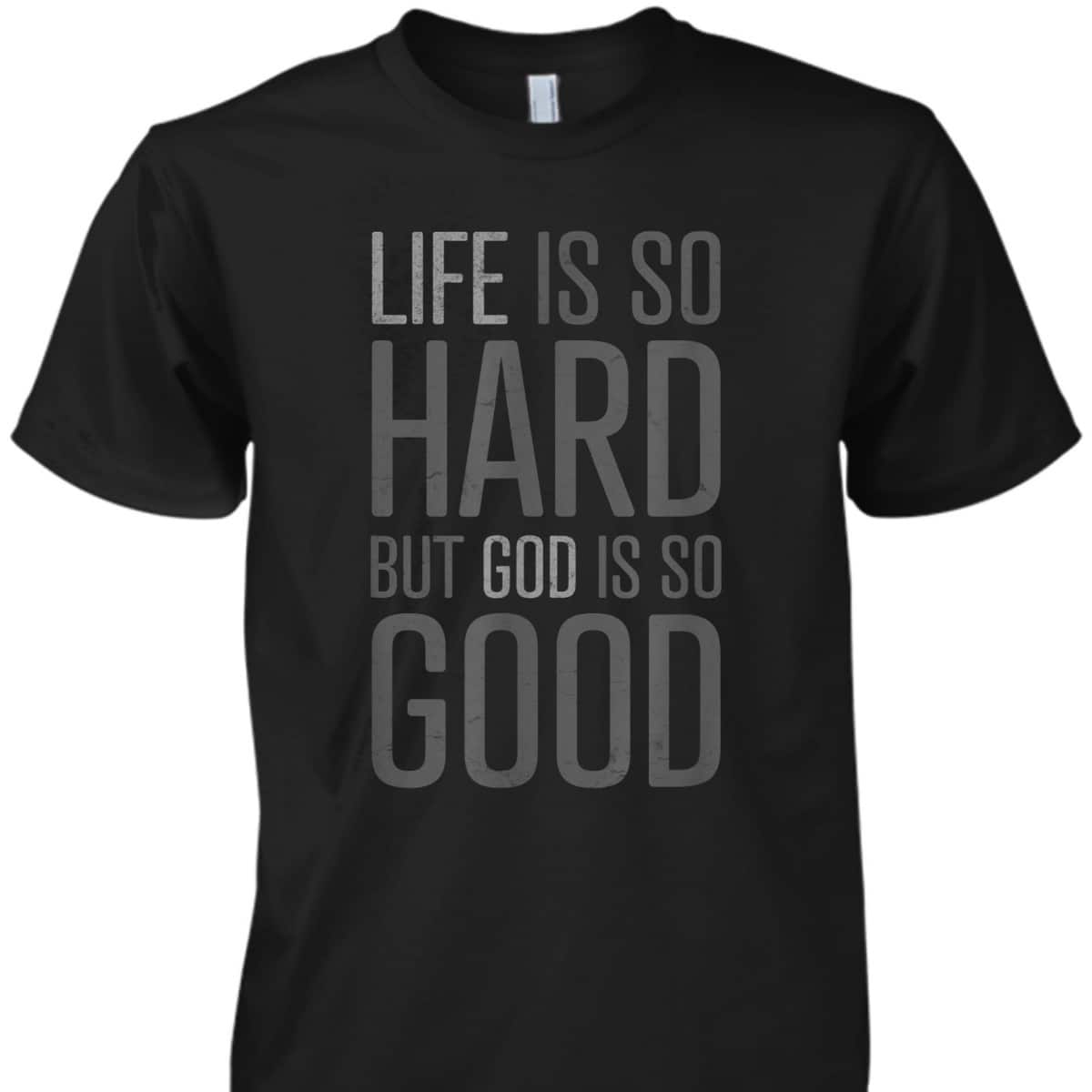 Life Is Hard But God Is Good T-Shirt Christian Quote Faith Life Is Hard But God Is Good T-Shirt Christian Quote Faith