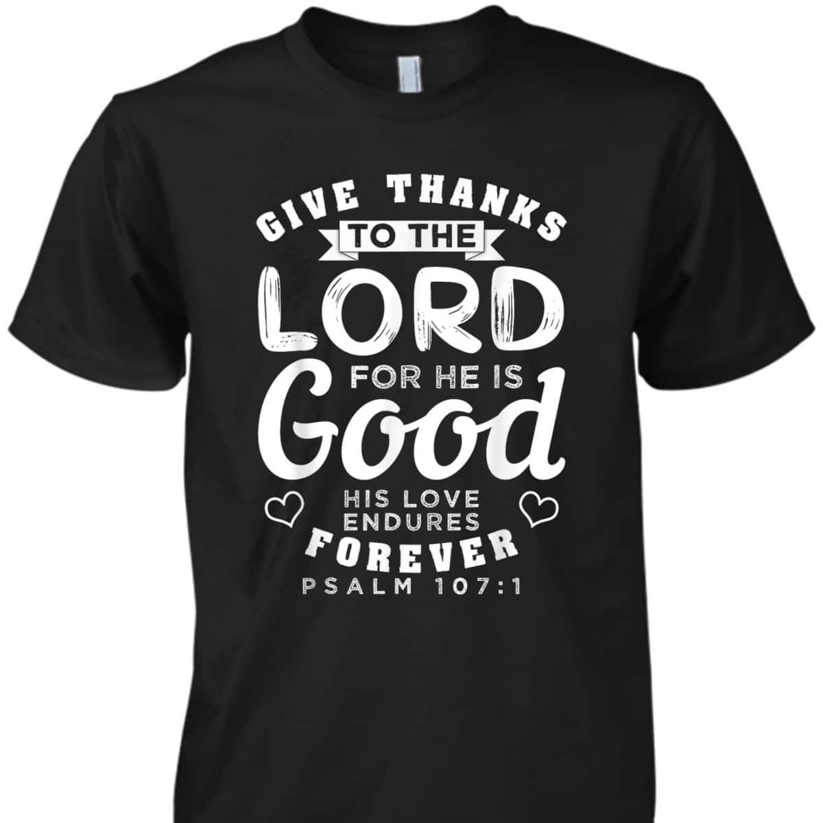 Give Thanks To The Lord For He Is Good T-Shirt Bible Verse Christian Gift