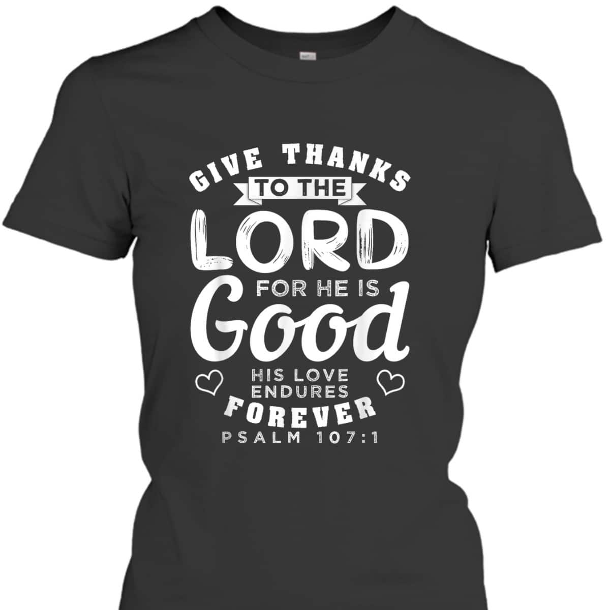 Give Thanks To The Lord For He Is Good T-Shirt Bible Verse Christian Gift Give Thanks To The Lord For He Is Good T-Shirt Bible Verse Christian Gift