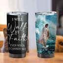 I Will Walk By Faith Jesus Even When I Cannot See Christian Religious Tumbler For Believers I Will Walk By Faith Jesus Even When I Cannot See Christian Religious Tumbler For Believers