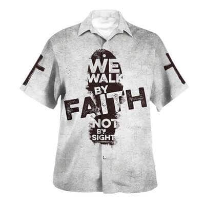We Walk By Faith Not By Sight Jesus Cross Christian Religious Hawaiian Shirt