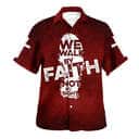 We Walk By Faith Not By Sight Christian Religious Hawaiian Shirt