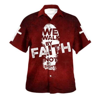 We Walk By Faith Not By Sight Christian Religious Hawaiian Shirt