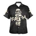 We Walk By Faith Not By Sight Cross Christian Religious Hawaiian Shirt We Walk By Faith Not By Sight Cross Christian Religious Hawaiian Shirt