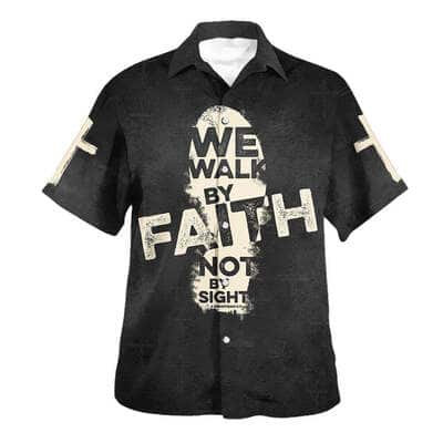 We Walk By Faith Not By Sight Cross Christian Religious Hawaiian Shirt