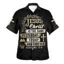 Jesus Christ Is The Same Yesterday Today And Forever Bible Verse Hebrews 13:8 Christian Religious Hawaiian Shirt