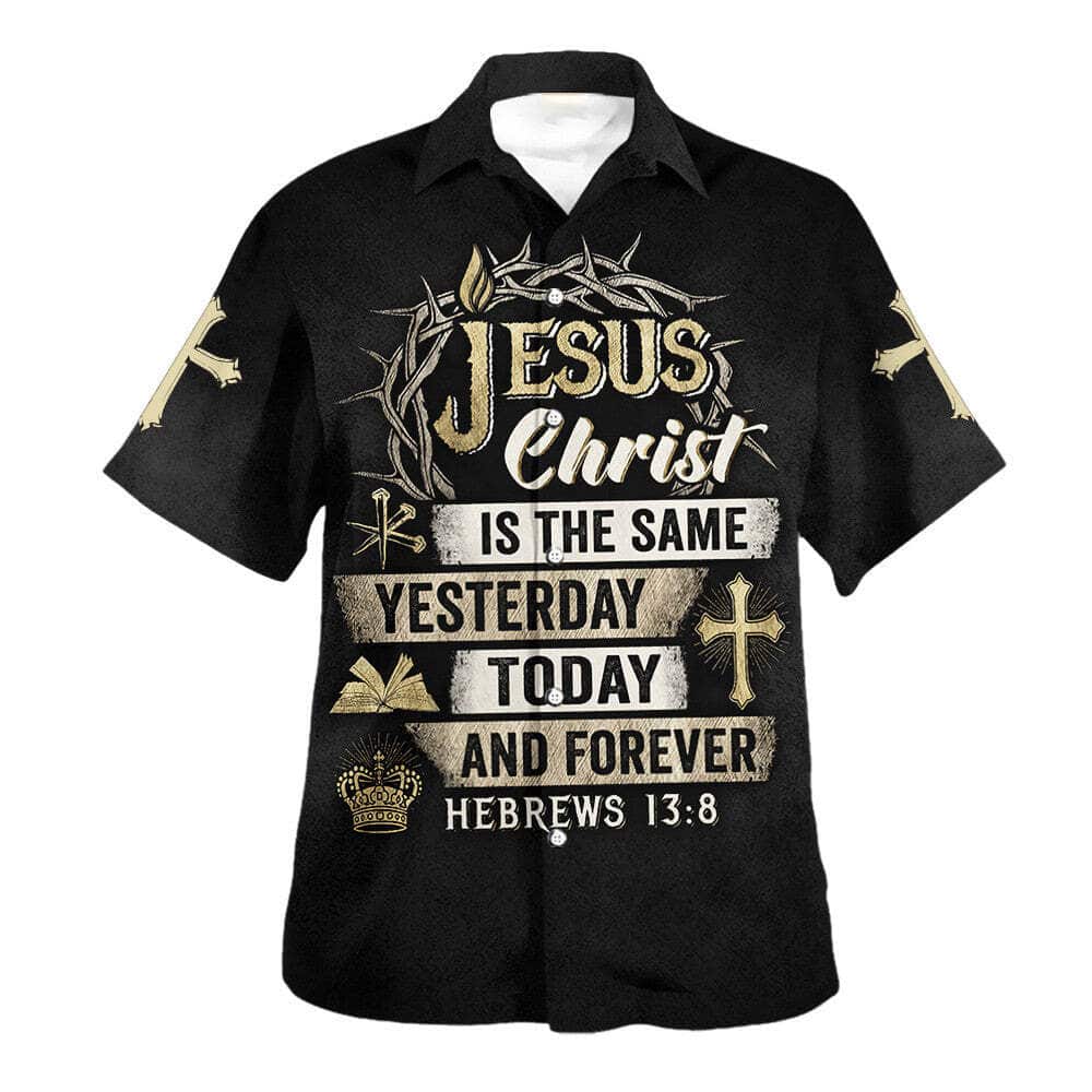 Jesus Christ Is The Same Yesterday Today And Forever Bible Verse Hebrews 13:8 Christian Religious Hawaiian Shirt Jesus Christ Is The Same Yesterday Today And Forever Bible Verse Hebrews 13:8 Christian Religious Hawaiian Shirt