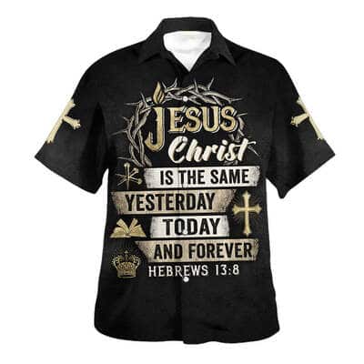 Jesus Christ Is The Same Yesterday Today And Forever Bible Verse Hebrews 13:8 Christian Religious Hawaiian Shirt