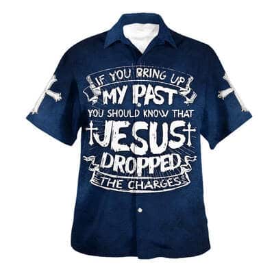 If You Bring Up My Past You Should Know That Jesus Dropped The Charges Christian Religious Hawaiian Shirt