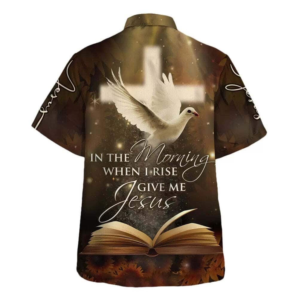 In The Morning When I Rise Give Me Jesus Christian Religious Hawaiian Shirt In The Morning When I Rise Give Me Jesus Christian Religious Hawaiian Shirt