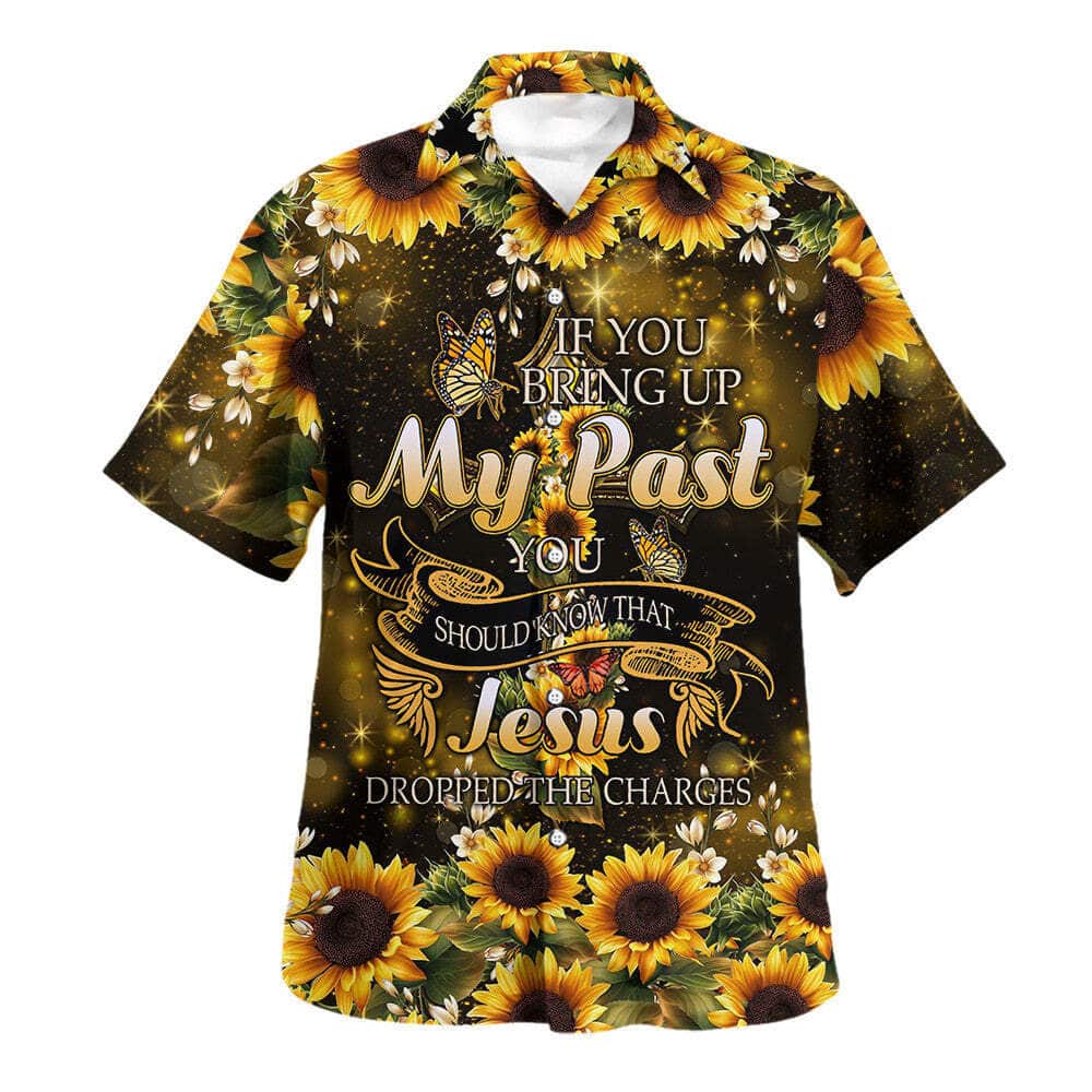 If You Bring Up My Past You Should Know That Jesus Dropped The Charges Sunflower Christian Religious Hawaiian Shirt If You Bring Up My Past You Should Know That Jesus Dropped The Charges Sunflower Christian Religious Hawaiian Shirt
