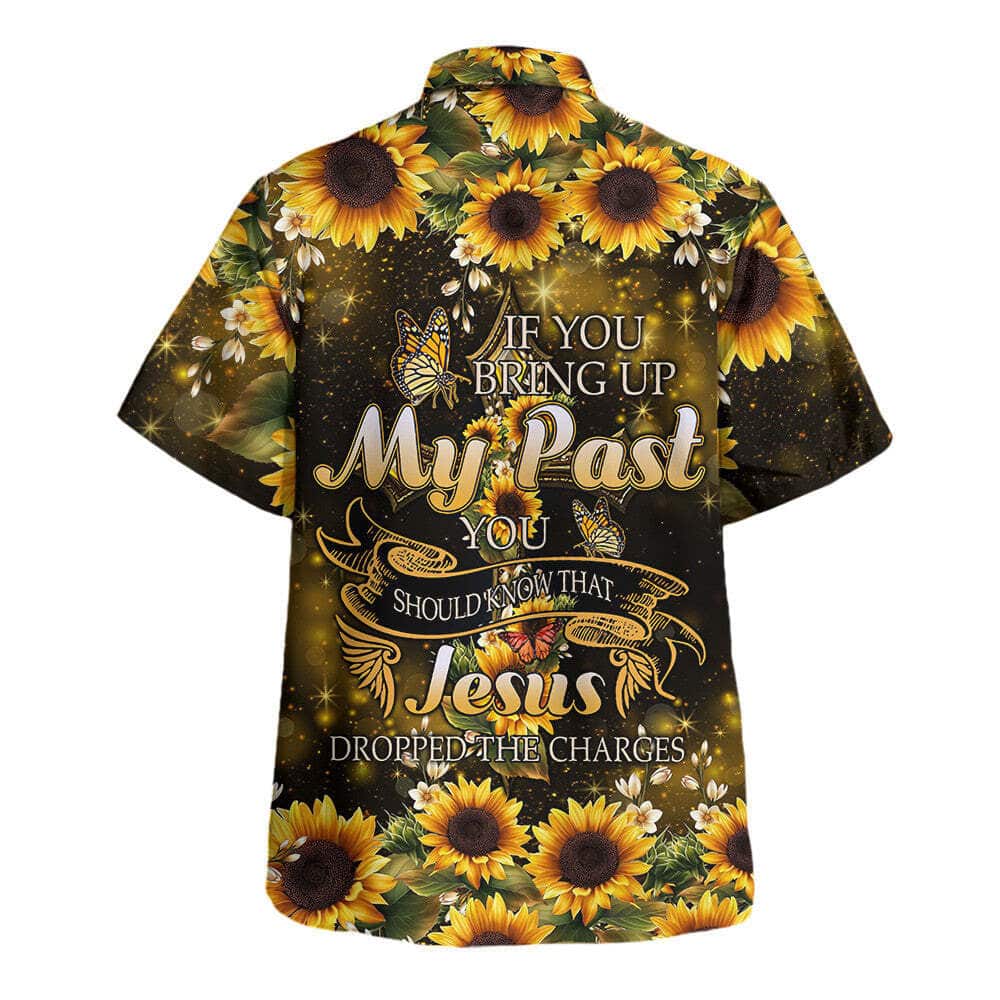 If You Bring Up My Past You Should Know That Jesus Dropped The Charges Sunflower Christian Religious Hawaiian Shirt