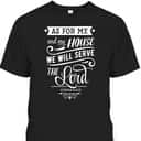 As For Me And My House We Will Serve The Lord Bible Verse Joshua 24:15 T-Shirt
