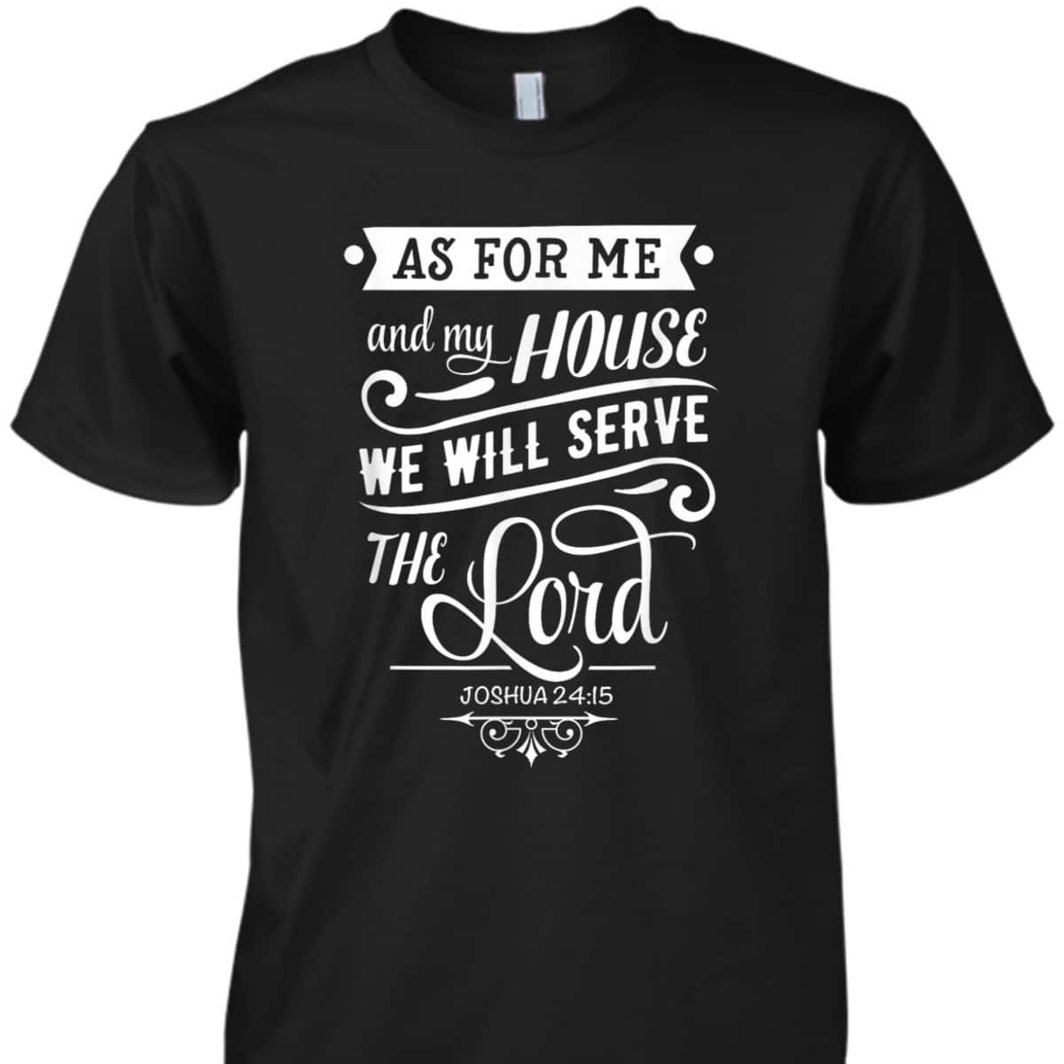 As For Me And My House We Will Serve The Lord Bible Verse Joshua 24:15 T-Shirt