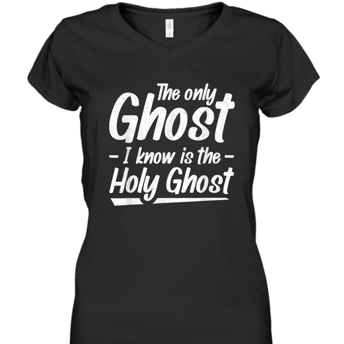 The Only Ghost I Know Is The Holy Ghost Christian T-Shirt The Only Ghost I Know Is The Holy Ghost Christian T-Shirt