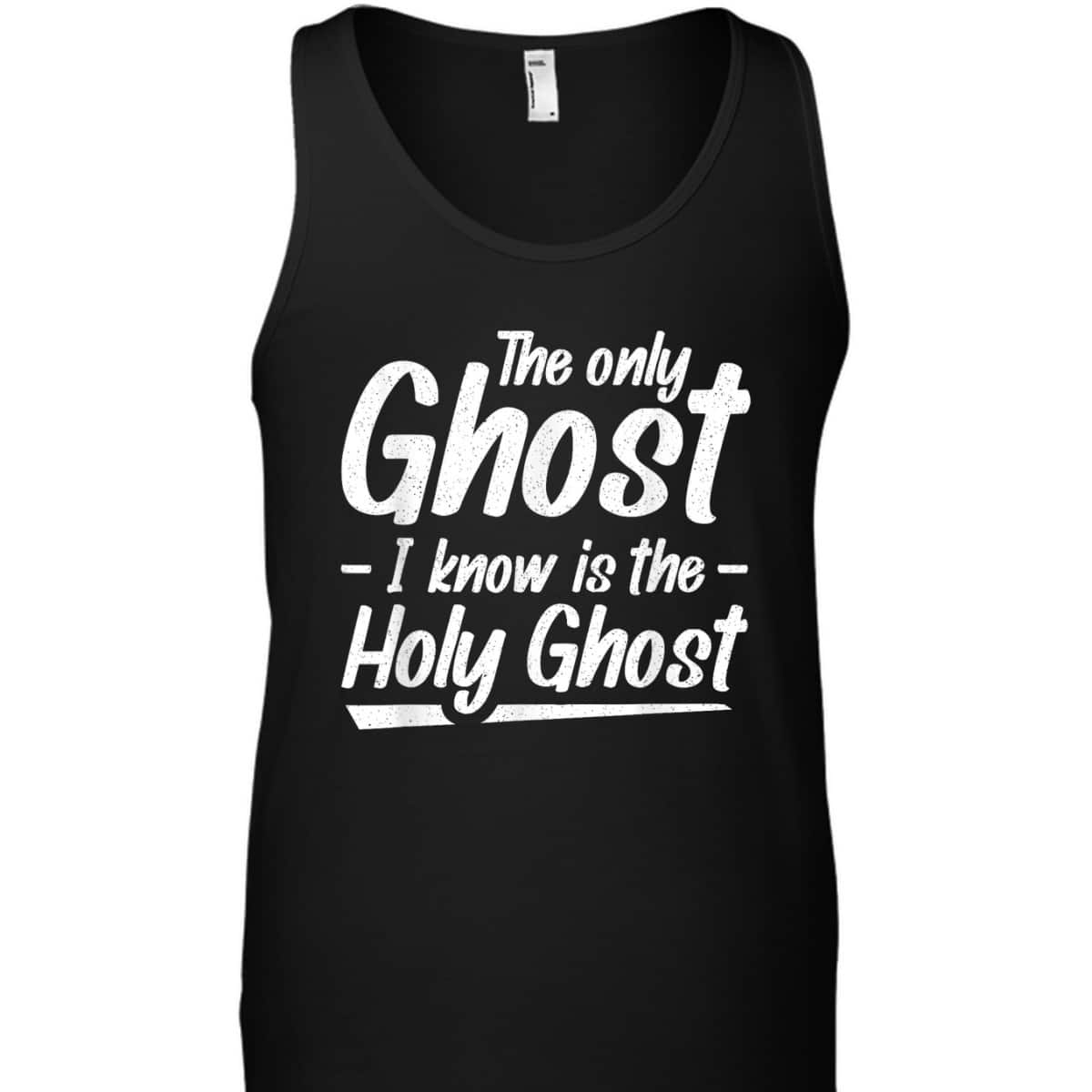 The Only Ghost I Know Is The Holy Ghost Christian T-Shirt The Only Ghost I Know Is The Holy Ghost Christian T-Shirt