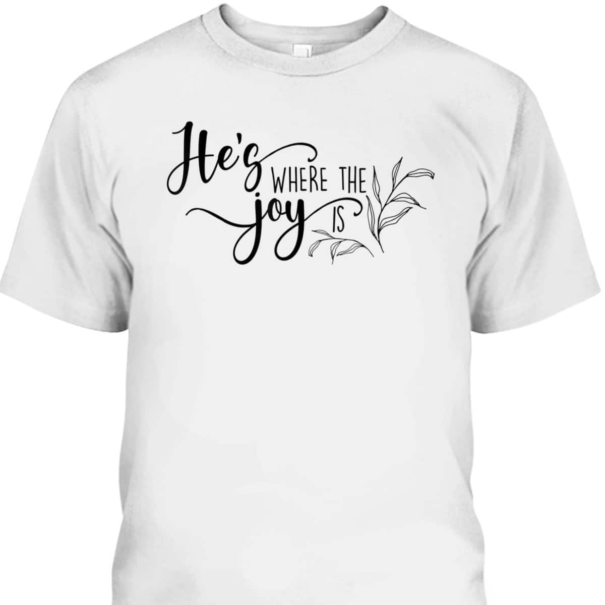 He's Where The Joy Is Christian Religious T-Shirt