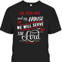 As For Me And My House We Will Serve The Lord Christian Bible Verse T-Shirt As For Me And My House We Will Serve The Lord Christian Bible Verse T-Shirt