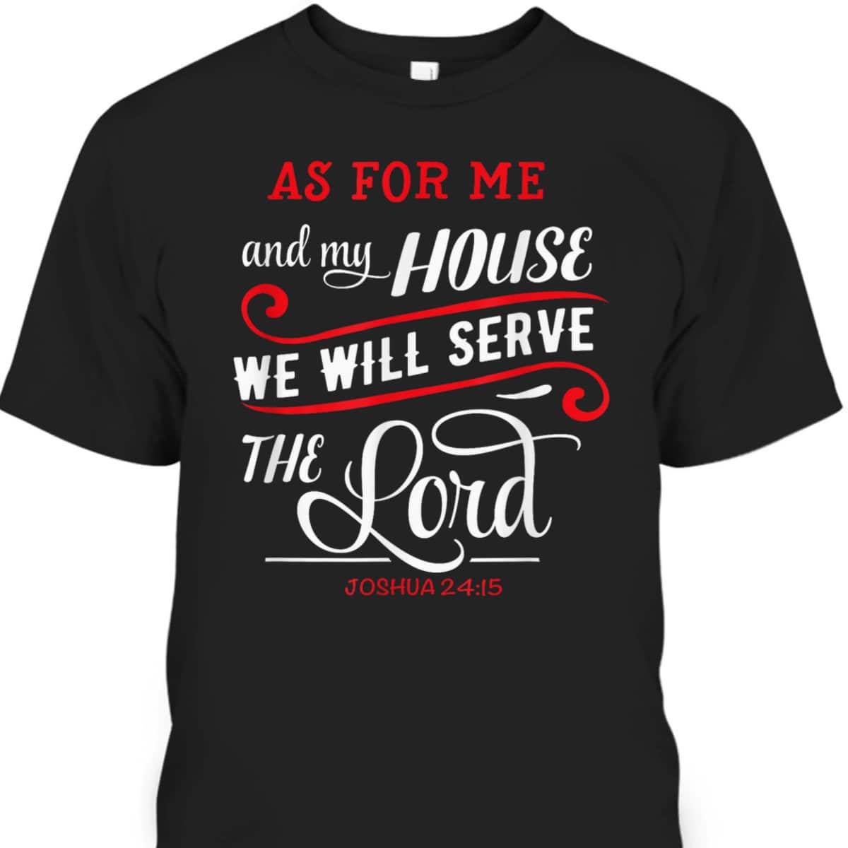 As For Me And My House We Will Serve The Lord Christian Bible Verse T-Shirt As For Me And My House We Will Serve The Lord Christian Bible Verse T-Shirt