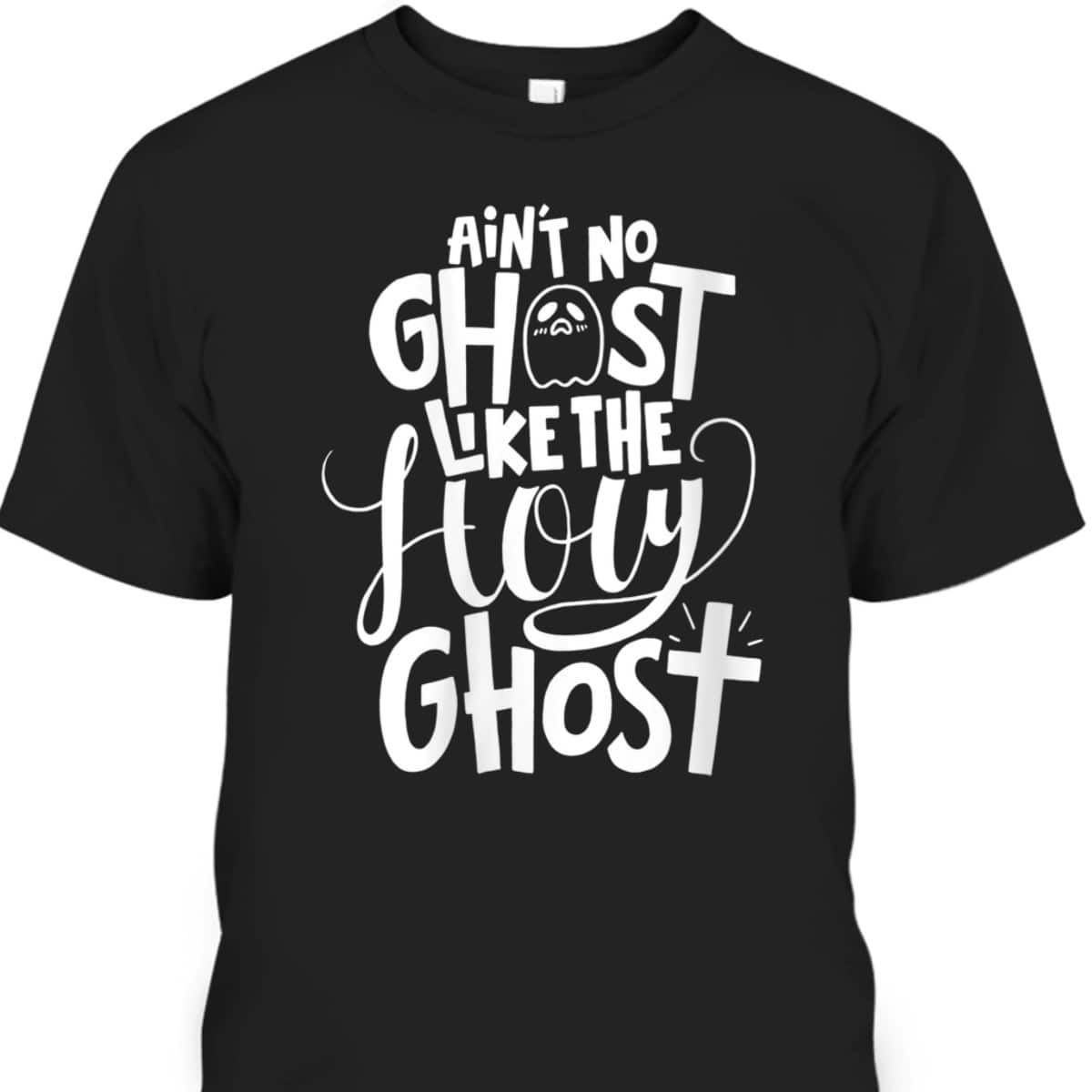 Ain't No Ghost Like The Holy Ghost Christian Halloween T-Shirt Ain't No Ghost Like The Holy Ghost Christian Halloween T-Shirt
