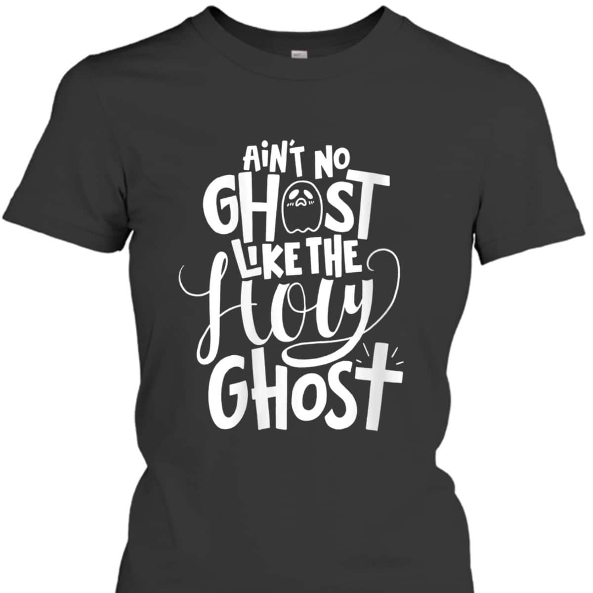 Ain't No Ghost Like The Holy Ghost Christian Halloween T-Shirt Ain't No Ghost Like The Holy Ghost Christian Halloween T-Shirt