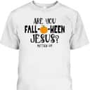 Are You Fall-O-Ween Jesus Halloween Christian Pumpkin Matthew 4:!9 T-Shirt Are You Fall-O-Ween Jesus Halloween Christian Pumpkin Matthew 4:!9 T-Shirt