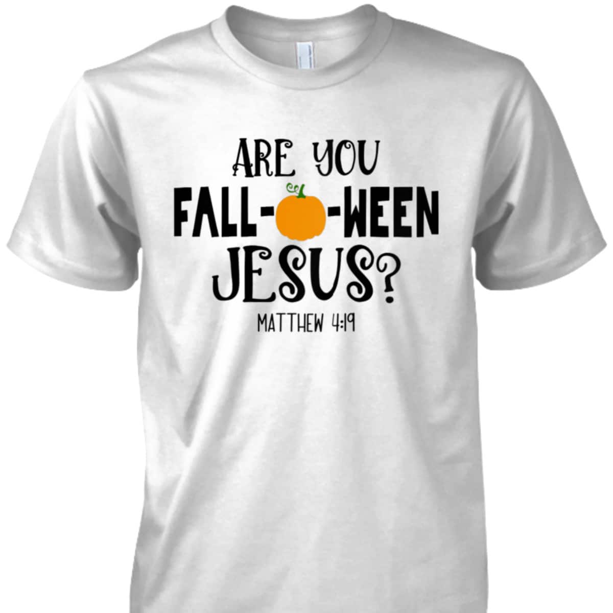Are You Fall-O-Ween Jesus Halloween Christian Pumpkin Matthew 4:!9 T-Shirt Are You Fall-O-Ween Jesus Halloween Christian Pumpkin Matthew 4:!9 T-Shirt
