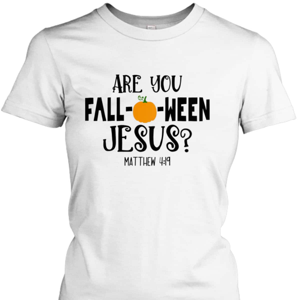 Are You Fall-O-Ween Jesus Halloween Christian Pumpkin Matthew 4:!9 T-Shirt Are You Fall-O-Ween Jesus Halloween Christian Pumpkin Matthew 4:!9 T-Shirt