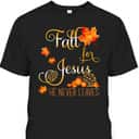 Autumn Fall Jesus He Never Leaves Autumn Christian Prayers Thanksgiving Halloween T-Shirt Autumn Fall Jesus He Never Leaves Autumn Christian Prayers Thanksgiving Halloween T-Shirt