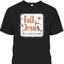 Christian T-Shirt Fall For Jesus He Never Leaves Autumn Thanksgiving Halloween Christian T-Shirt Fall For Jesus He Never Leaves Autumn Thanksgiving Halloween