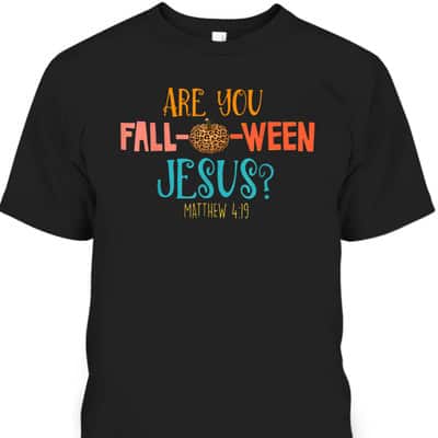 Are You Fall-O-Ween Jesus Matthew 4:19 Christian Halloween T-Shirt