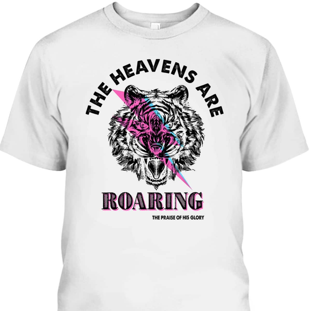 The Heaven Are Roaring Bible Verse Christian The Praise Of His Glory T-Shirt The Heaven Are Roaring Bible Verse Christian The Praise Of His Glory T-Shirt