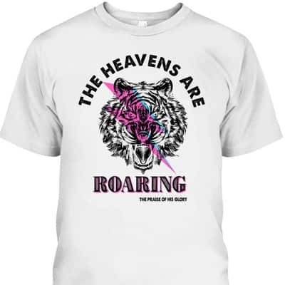 The Heaven Are Roaring Bible Verse Christian The Praise Of His Glory T-Shirt