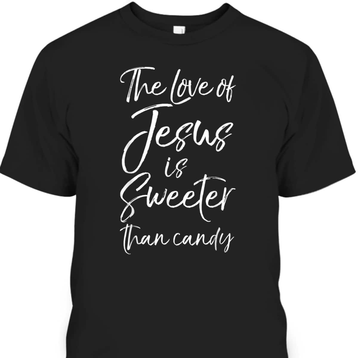 Christian Halloween The Love Of Jesus Is Sweeter Than Candy T-Shirt