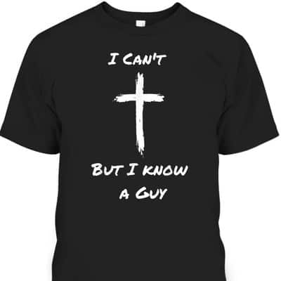 I Can't But I Know A Guy Funny Christian Jesus Cross T-Shirt