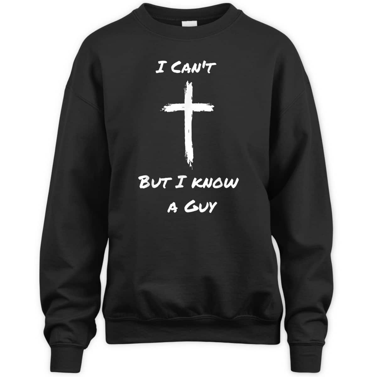 I Can't But I Know A Guy Funny Christian Jesus Cross T-Shirt I Can't But I Know A Guy Funny Christian Jesus Cross T-Shirt