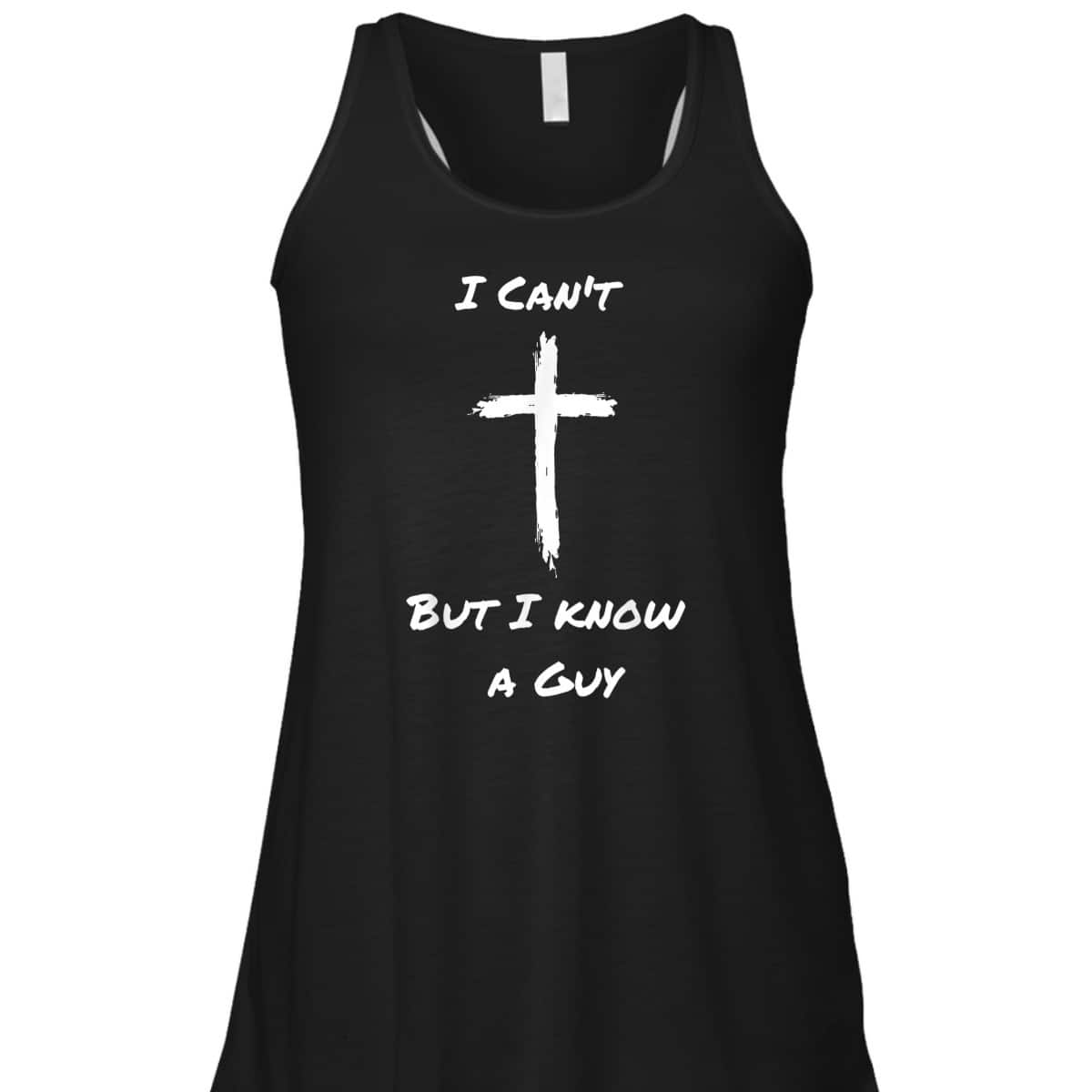 I Can't But I Know A Guy Funny Christian Jesus Cross T-Shirt I Can't But I Know A Guy Funny Christian Jesus Cross T-Shirt