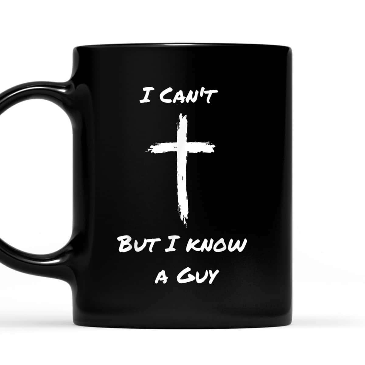 I Can't But I Know A Guy Funny Christian Jesus Cross T-Shirt I Can't But I Know A Guy Funny Christian Jesus Cross T-Shirt